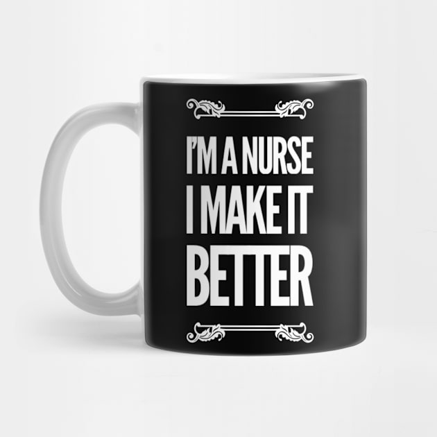 I'm a Nurse I Make It Better by MikeyBeRotten